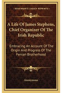 A Life of James Stephens, Chief Organizer of the Irish Republic
