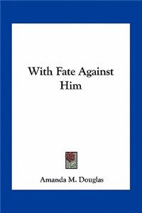 With Fate Against Him