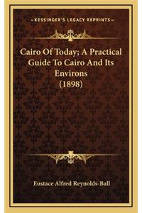 Cairo Of Today; A Practical Guide To Cairo And Its Environs (1898)