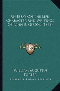 An Essay On The Life, Character And Writings Of John B. Gibson (1855)