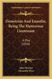 Demetrius And Enanthe, Being The Humorous Lieutenant