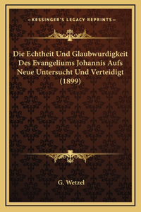 Die Echtheit Und Glaubwurdigkeit Des Evangeliums Johannis Aufs Neue Untersucht Und Verteidigt (1899)