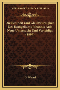 Die Echtheit Und Glaubwurdigkeit Des Evangeliums Johannis Aufs Neue Untersucht Und Verteidigt (1899)