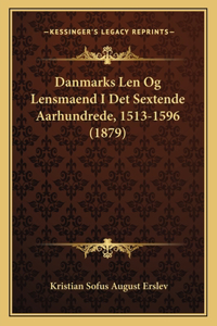 Danmarks Len Og Lensmaend I Det Sextende Aarhundrede, 1513-1596 (1879)