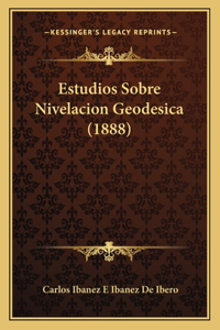 Estudios Sobre Nivelacion Geodesica (1888)