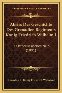 Abriss Der Geschichte Des Grenadier-Regiments Konig Friedrich Wilhelm I