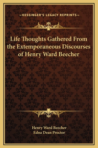 Life Thoughts Gathered From the Extemporaneous Discourses of Henry Ward Beecher