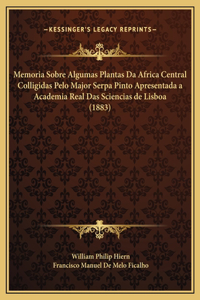 Memoria Sobre Algumas Plantas Da Africa Central Colligidas Pelo Major Serpa Pinto Apresentada a Academia Real Das Sciencias de Lisboa (1883)