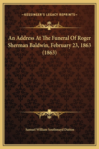 An Address At The Funeral Of Roger Sherman Baldwin, February 23, 1863 (1863)