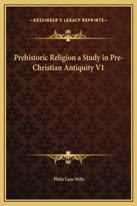 Prehistoric Religion a Study in Pre-Christian Antiquity V1
