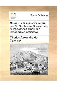 Notes Sur Le Mémoire Remis Par M. Necker Au Comité Des Subsistances Établi Par l'Assemblée Nationale.