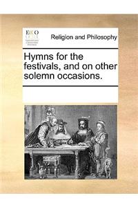 Hymns for the Festivals, and on Other Solemn Occasions.