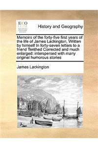 Memoirs of the forty-five first years of the life of James Lackington, Written by himself In forty-seven letters to a friend Tenthed Corrected and much enlarged