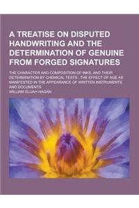 A Treatise on Disputed Handwriting and the Determination of Genuine from Forged Signatures; The Character and Composition of Inks, and Their Determi