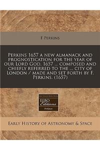 Perkins 1657 a New Almanack and Prognostication for the Year of Our Lord God, 1657 ... Composed and Chiefly Referred to the ... City of London / Made and Set Forth by F. Perkins. (1657)