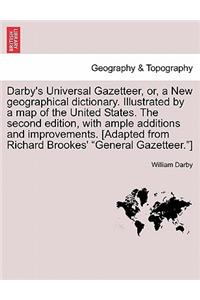 Darby's Universal Gazetteer, Or, a New Geographical Dictionary. Illustrated by a Map of the United States. the Second Edition, with Ample Additions and Improvements. [Adapted from Richard Brookes' General Gazetteer.] the Second Edition