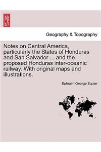 Notes on Central America, Particularly the States of Honduras and San Salvador ... and the Proposed Honduras Inter-Oceanic Railway. with Original Maps and Illustrations.