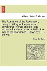Romance of the Revolution, Being a History of the Personal Adventures, Heroic Exploits, and Romantic Incidents, as Enacted in the War of Independence. Edited by O. B. Bunce.