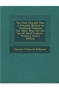 Find Yourself Idea: A Friendly Method of Vocational Guidance for Older Boys for the Use of Adult Leaders: A Friendly Method of Vocational Guidance for Older Boys for the Use of Adult Leaders