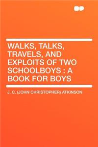 Walks, Talks, Travels, and Exploits of Two Schoolboys: A Book for Boys