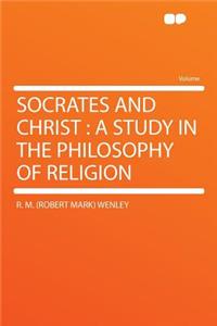 Socrates and Christ: A Study in the Philosophy of Religion