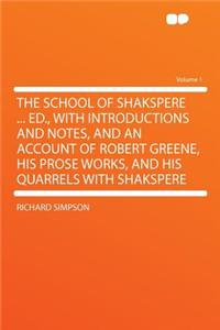 The School of Shakspere ... Ed., with Introductions and Notes, and an Account of Robert Greene, His Prose Works, and His Quarrels with Shakspere Volume 1