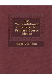 Das Vorrevolutionare Frankreich - Primary Source Edition