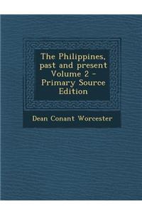 The Philippines, Past and Present Volume 2 - Primary Source Edition