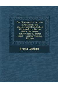 Die Cluniacenser in Ihrer Kirchlichen Und Allgemeingeschichtlichen Wirksamkeit: Bis Zur Mitte Des Elften Jahrhunderts, Erster Band.