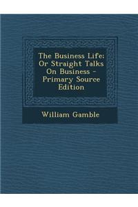 The Business Life; Or Straight Talks on Business