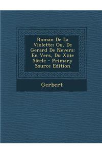 Roman de La Violette; Ou, de Gerard de Nevers: En Vers, Du Xiiie Siecle