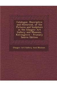 Catalogue, Descriptive and Historical, of the Pictures and Sculpture in the Glasgow Art Gallery and Museum, Kelvingrove - Primary Source Edition