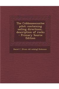 The Cobbosseecontee Pilot; Containing Sailing Directions, . Description of Rocks - Primary Source Edition