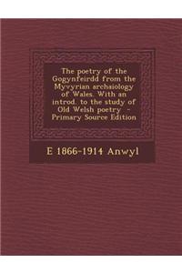 The Poetry of the Gogynfeirdd from the Myvyrian Archaiology of Wales. with an Introd. to the Study of Old Welsh Poetry - Primary Source Edition