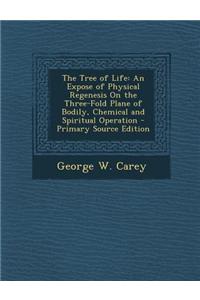 The Tree of Life: An Expose of Physical Regenesis on the Three-Fold Plane of Bodily, Chemical and Spiritual Operation