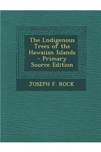 The Lndigenous Trees of the Hawaiian Islands - Primary Source Edition
