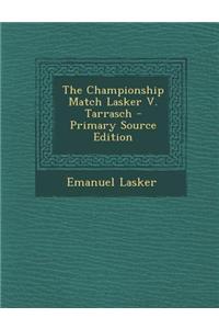 The Championship Match Lasker V. Tarrasch