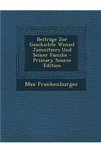 Beitrage Zur Geschichte Wenzel Jamnitzers Und Seiner Familie - Primary Source Edition