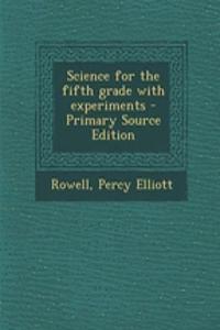 Science for the Fifth Grade with Experiments - Primary Source Edition
