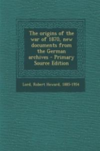 The Origins of the War of 1870, New Documents from the German Archives - Primary Source Edition