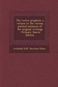 The Twelve Prophets; A Version in the Various Poetical Measures of the Original Writings - Primary Source Edition