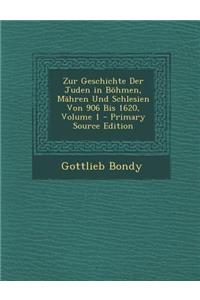 Zur Geschichte Der Juden in Bohmen, Mahren Und Schlesien Von 906 Bis 1620, Volume 1