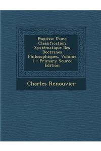 Esquisse D'Une Classification Systematique Des Doctrines Philosophiques, Volume 1 - Primary Source Edition