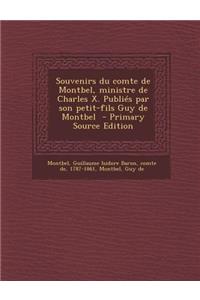 Souvenirs du comte de Montbel, ministre de Charles X. Publiés par son petit-fils Guy de Montbel - Primary Source Edition
