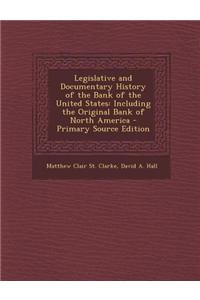 Legislative and Documentary History of the Bank of the United States: Including the Original Bank of North America - Primary Source Edition