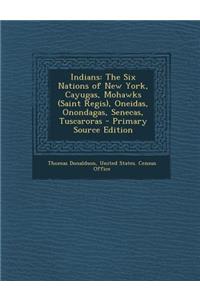 Indians: The Six Nations of New York, Cayugas, Mohawks (Saint Regis), Oneidas, Onondagas, Senecas, Tuscaroras