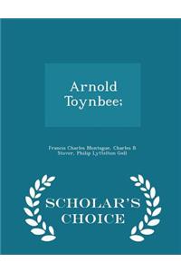 Arnold Toynbee; - Scholar's Choice Edition