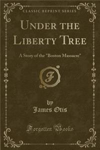 Under the Liberty Tree: A Story of the 