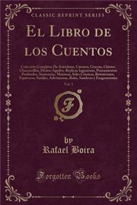 El Libro de Los Cuentos, Vol. 1: Colecciï¿½n Completa; de Anï¿½cdotas, Cuentos, Gracias, Chistes, Chascarrillos, Dichos Agudos, Rï¿½plicas Ingeniosas, Pensamientos Profundos, Sentencias, Mï¿½ximas, Sales Cï¿½micas, Retruï¿½canos, Equï¿½vocos, Simil