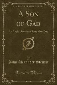 A Son of Gad: An Anglo-American Story of To-Day (Classic Reprint)